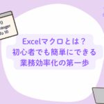 Excelマクロとは？初心者でも簡単にできる業務効率化の第一歩